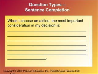 Copyright © 2009 Pearson Education, Inc. Publishing as Prentice Hall
Question Types—
Sentence Completion
When I choose an airline, the most important
consideration in my decision is:
_____________________________________
_____________________________________
_____________________________________
_____________________________________
_____________________________________
_____________________________________
__________________.
 