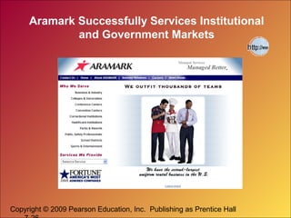 Copyright © 2009 Pearson Education, Inc. Publishing as Prentice Hall
Aramark Successfully Services Institutional
and Government Markets
 