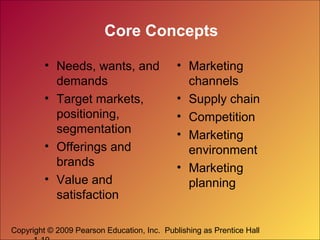 Copyright © 2009 Pearson Education, Inc. Publishing as Prentice Hall
Core Concepts
• Needs, wants, and
demands
• Target ma...
