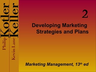 Developing Marketing  Strategies and Plans Marketing Management, 13 th  ed 2 