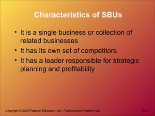 Copyright © 2009 Pearson Education, Inc. Publishing as Prentice Hall 2-19
Characteristics of SBUs
• It is a single busines...