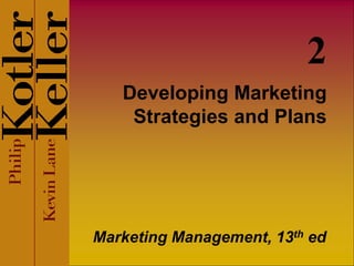 Developing Marketing
Strategies and Plans
Marketing Management, 13th ed
2
 