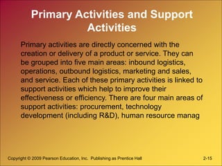 Primary Activities and Support
Activities
Primary activities are directly concerned with the
creation or delivery of a pro...