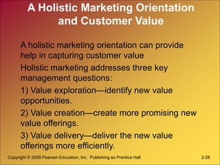 A Holistic Marketing Orientation
and Customer Value
A holistic marketing orientation can provide
help in capturing custome...
