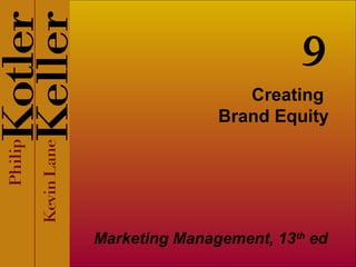 9
Creating
Brand Equity

Marketing Management, 13th ed

 