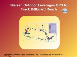 Copyright © 2009 Pearson Education, Inc. Publishing as Prentice Hall
Nielsen Outdoor Leverages GPS to
Track Billboard Reach
 