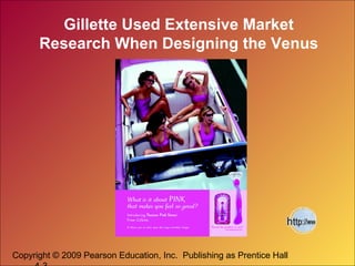 Copyright © 2009 Pearson Education, Inc. Publishing as Prentice Hall
Gillette Used Extensive Market
Research When Designing the Venus
 