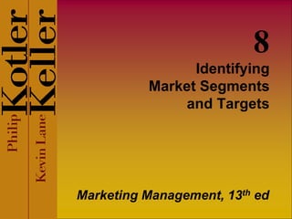 Identifying
Market Segments
and Targets
Marketing Management, 13th ed
8
 