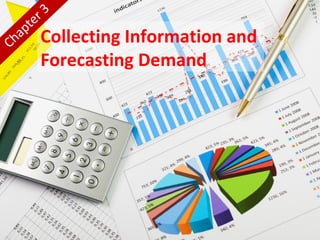 Collecting Information and
Forecasting Demand
Chapter 3
 