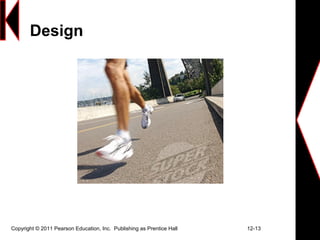 Design
Copyright © 2011 Pearson Education, Inc. Publishing as Prentice Hall 12-13
 