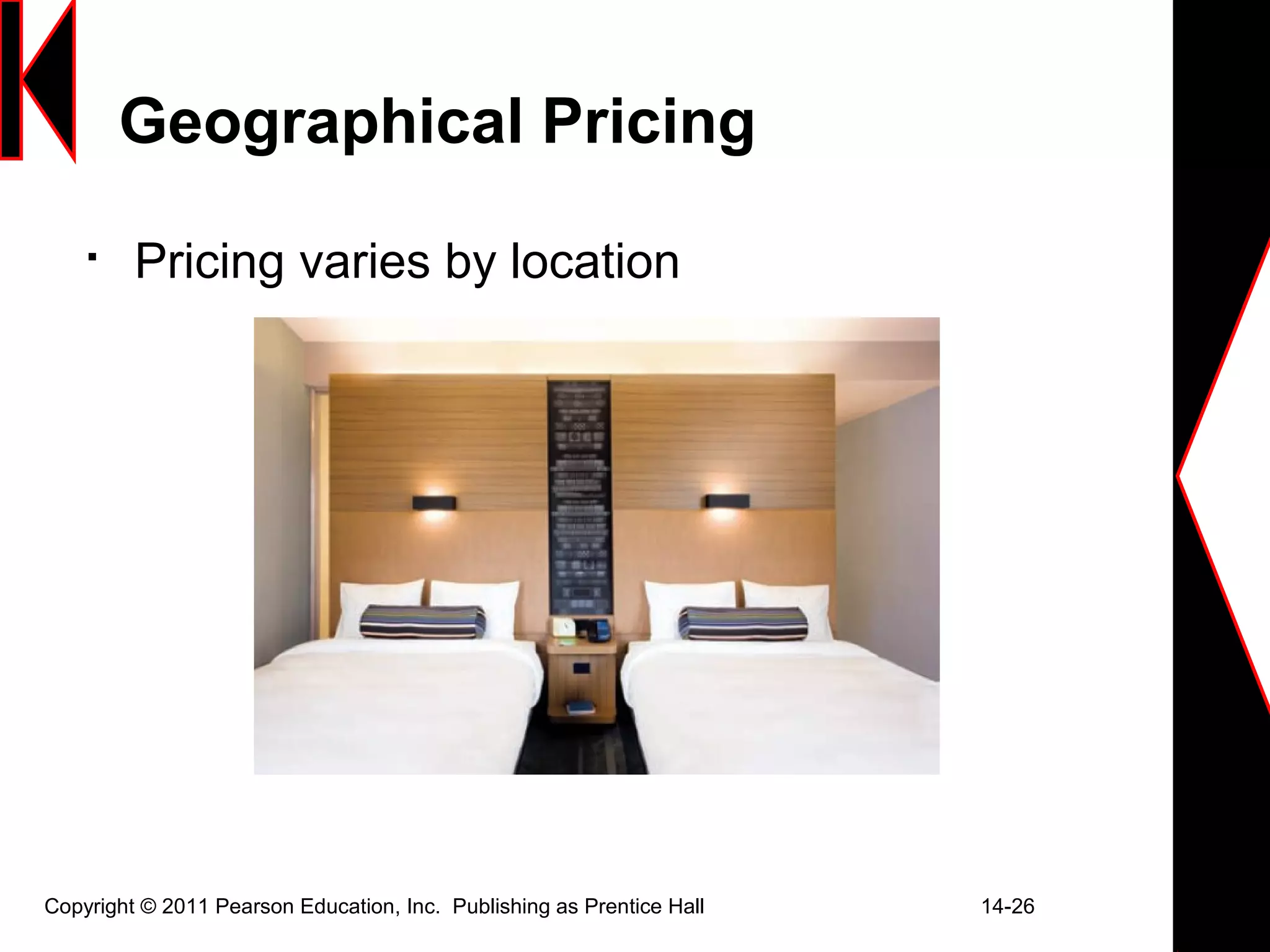 Copyright © 2011 Pearson Education, Inc. Publishing as Prentice Hall 14-26
Geographical Pricing

Pricing varies by location
 