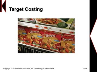 Target Costing
Copyright © 2011 Pearson Education, Inc. Publishing as Prentice Hall 14-18
 