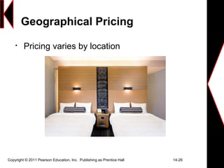 Copyright © 2011 Pearson Education, Inc. Publishing as Prentice Hall 14-26
Geographical Pricing

Pricing varies by location
 