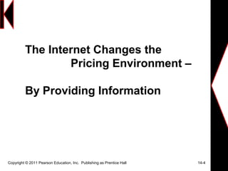 The Internet Changes the
Pricing Environment –
By Providing Information
Copyright © 2011 Pearson Education, Inc. Publishing as Prentice Hall 14-4
 