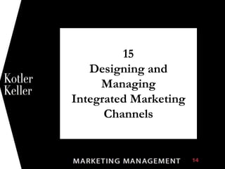 15
Designing and
Managing
Integrated Marketing
Channels
1
 