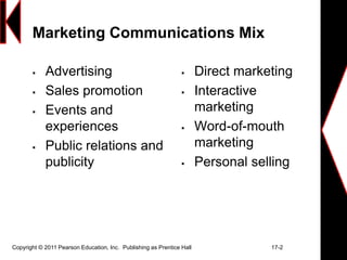 Copyright © 2011 Pearson Education, Inc. Publishing as Prentice Hall 17-2
Marketing Communications Mix
 Advertising
 Sal...