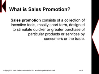 Consumer-Directed Sales
Promotion Tactics
 Samples
 Coupons
 Cash refund offers
 Price offs
 Premiums
 Prizes
 Patr...
