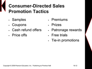 Trade-Directed
Sales Promotion Tactics
 Price offs
 Allowances
 Free goods
 Sales contests
 Spiffs
 Trade shows
 Sp...