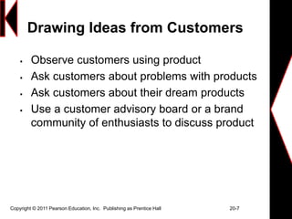 Copyright © 2011 Pearson Education, Inc. Publishing as Prentice Hall 20-7
Drawing Ideas from Customers
 Observe customers...