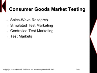 Consumer Goods Market Testing
 Sales-Wave Research
 Simulated Test Marketing
 Controlled Test Marketing
 Test Markets
...
