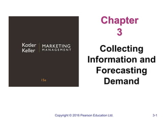 Copyright © 2016 Pearson Education Ltd. 3-1
Chapter
3
Collecting
Information and
Forecasting
Demand
 