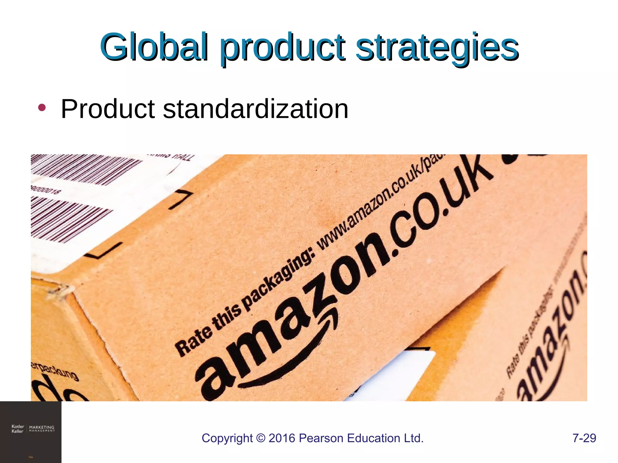 Copyright © 2016 Pearson Education Ltd. 7-29
Global product strategiesGlobal product strategies
• Product standardization
 