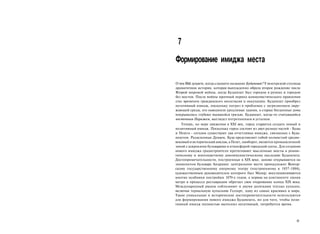 7
Формирование имиджа места

О чем ВЫ думаете, когда слышите название Будапешт? У венгерской столицы
драматичная история, которая вынужденно обрела второе рождение после
Второй мировой войны, когда Будапешт был городом в руинах и городом
без мостов. После войны мрачный период коммунистического правления
стал временем гражданского несогласия и оккупации. Будапешт приобрел
негативный имидж, поскольку погряз в проблемах с загрязнением окру­
жающей среды, его наводнили уродливые здания, а старые бесценные дома
покрывались глубоко въевшейся грязью. Будапешт, когда-то считавшийся
восточным Парижем, выглядел потрепанным и усталым.
    Теперь, по мере движения в XXI век, город старается создать новый и
позитивный имидж. Поскольку город состоит из двух разных частей - Буды
и Пешта - сегодня существуют два отчетливых имиджа, связанных с Буда­
пештом. Разделенные Дунаем, Буда представляет собой холмистый средне­
вековый и исторический анклав, а Пешт, наоборот, является промышленной
зоной с широкими бульварами и атмосферой городской суеты. Для создания
нового имиджа градостроители протягивают мысленные мосты к роман­
тическому и многоцветному докоммунистическому наследию Будапешта.
Достопримечательности, построенные в XIX веке, заново открываются на
знаменитом бульваре Андраши: центральное место принадлежит Венгер­
скому государственному оперному театру (построенному в 1857-1884),
художественным руководителем которого был Малер; восстанавливаются
многие особняки постройки 1870-х годов, а первая на континенте линия
метро в процессе реставрации обретает свое очарование конца XIX века.
Международный рынок соблазняют и двумя десятками теплых купален,
включая термальную купальню Геллерт, одну из самых красивых в мире.
Такие уникальные и исторические достопримечательности используются
для формирования нового имиджа Будапешта, но для того, чтобы пози­
тивный имидж полностью вытеснил негативный, потребуется время.



                                                                    203
 