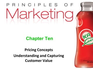 Chapter 10- slide 1
Copyright © 2009 Pearson Education, Inc.
Publishing as Prentice Hall
Chapter Ten
Pricing Concepts
Understanding and Capturing
Customer Value
 