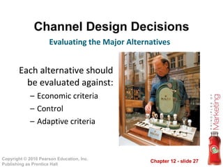 Channel Design Decisions Each alternative should be evaluated against: Economic criteria Control Adaptive criteria Evaluating the Major Alternatives 