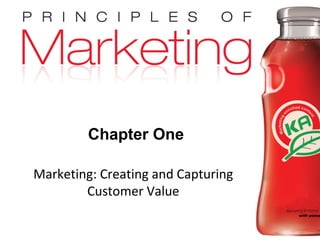 Chapter 1- slide 1
Copyright © 2009 Pearson Education, Inc.
Publishing as Prentice Hall
Chapter One
Marketing: Creating and Capturing
Customer Value
 