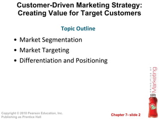Customer-Driven Marketing Strategy: Creating Value for Target Customers Market Segmentation Market Targeting Differentiation and Positioning  Topic Outline 