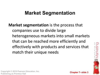 Market segmentation  is the process that companies use to divide large heterogeneous markets into small markets that can be reached more efficiently and effectively with products and services that match their unique needs Market Segmentation 