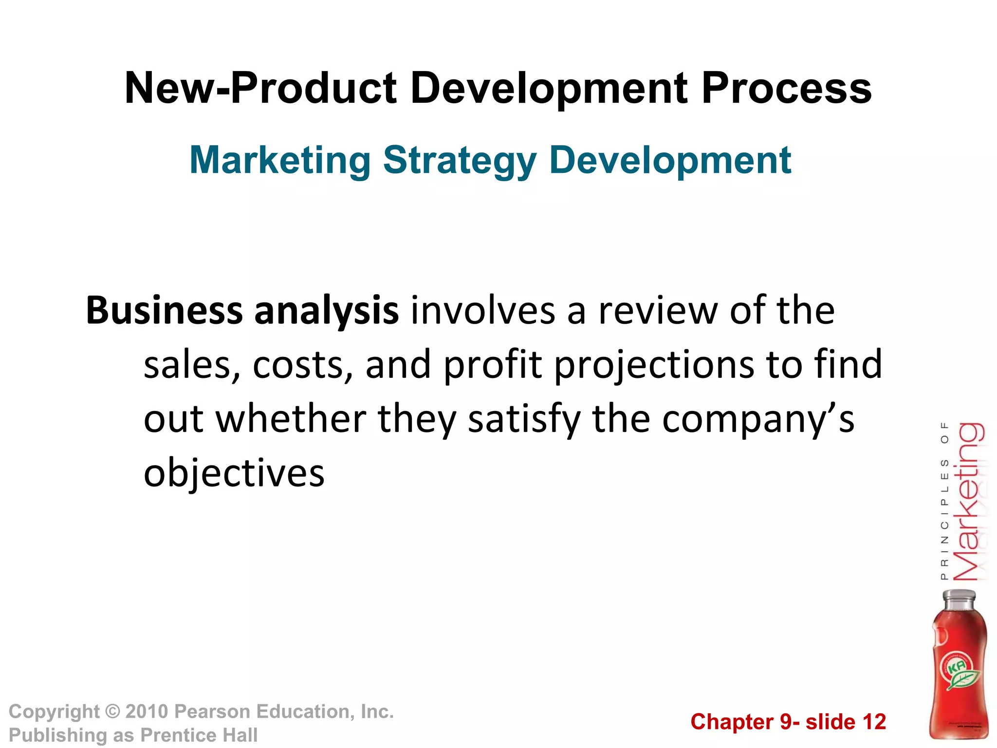 New-Product Development Process Business analysis  involves a review of the sales, costs, and profit projections to find out whether they satisfy the company’s objectives Marketing Strategy Development 