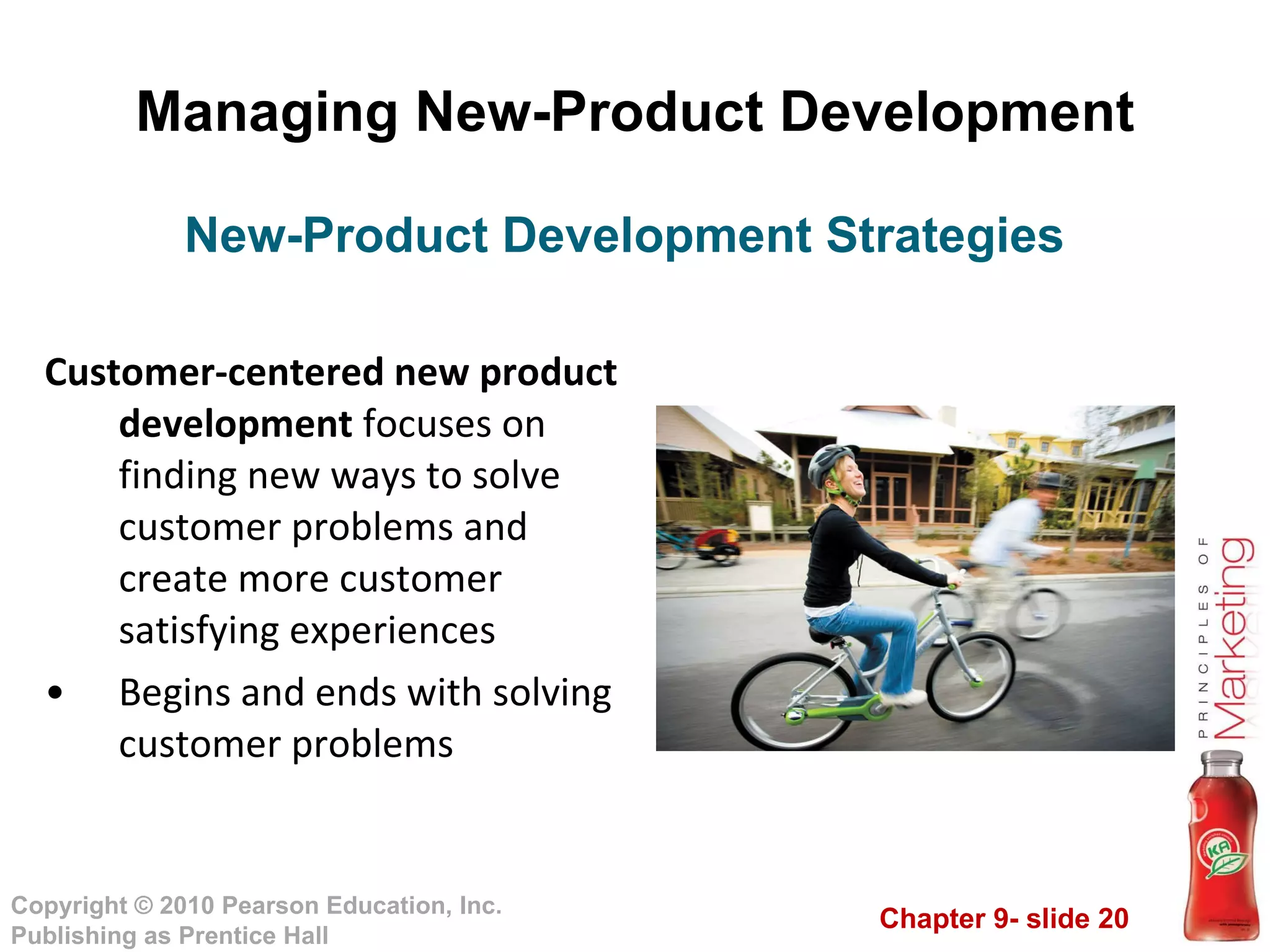 Managing New-Product Development Customer-centered new product development  focuses on finding new ways to solve customer problems and create more customer satisfying experiences Begins and ends with solving customer problems New-Product Development Strategies 