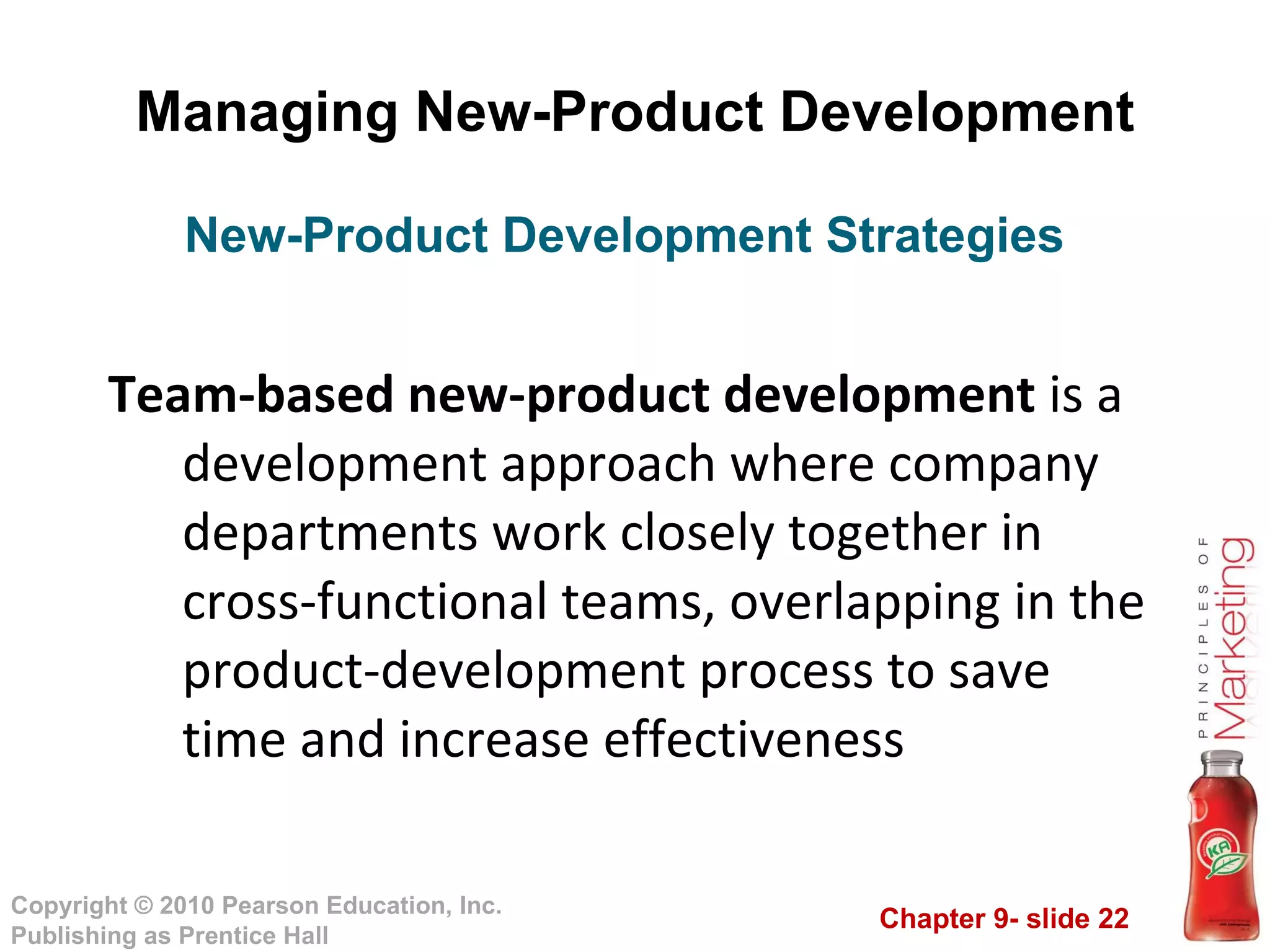 Managing New-Product Development Team-based new-product development  is a development approach where company departments work closely together in cross-functional teams, overlapping in the product-development process to save time and increase effectiveness New-Product Development Strategies 