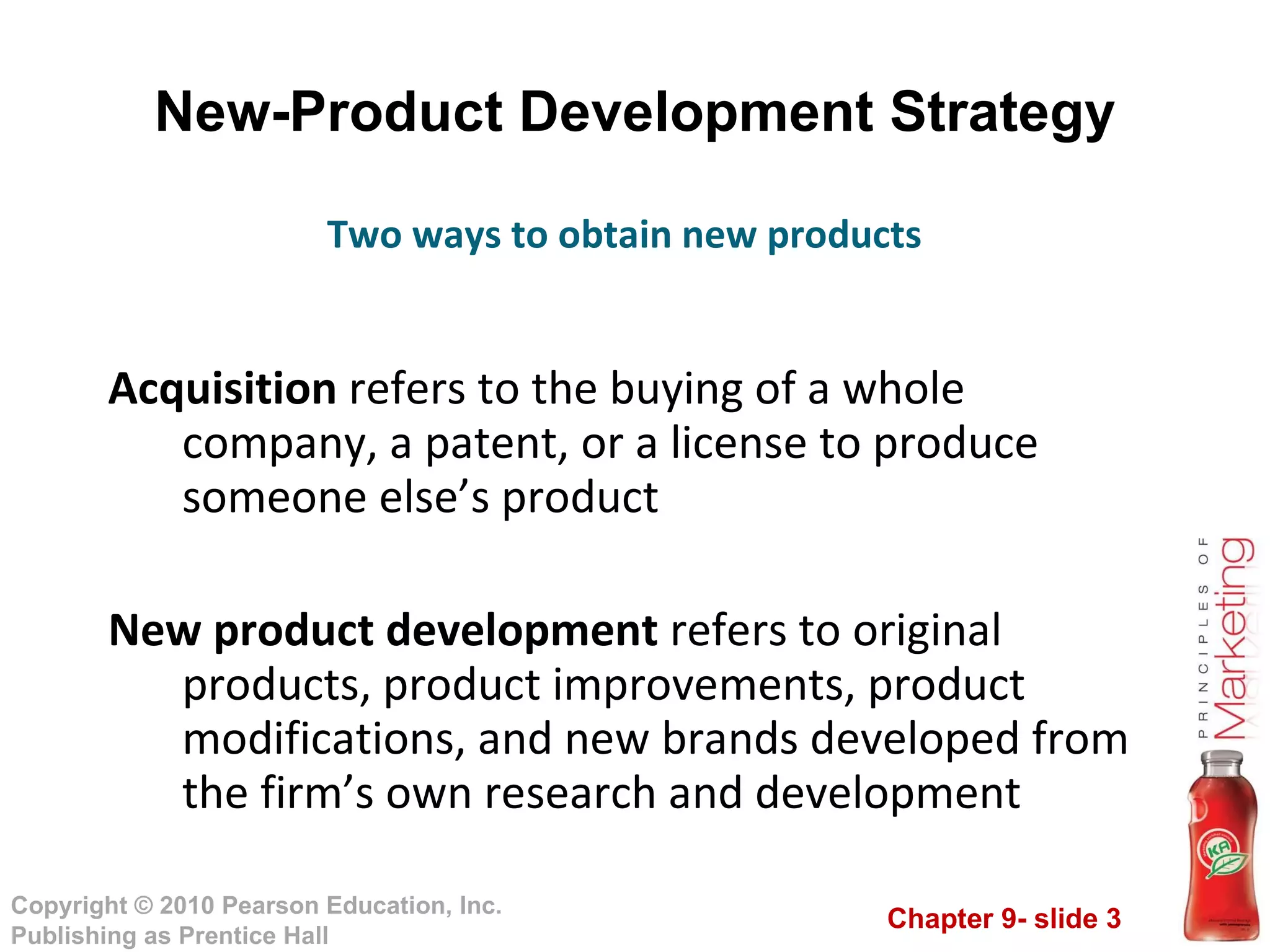 New-Product Development Strategy Acquisition  refers to the buying of a whole company, a patent, or a license to produce someone else’s product New product development  refers to original products, product improvements, product modifications, and new brands developed from the firm’s own research and development Two ways to obtain new products 