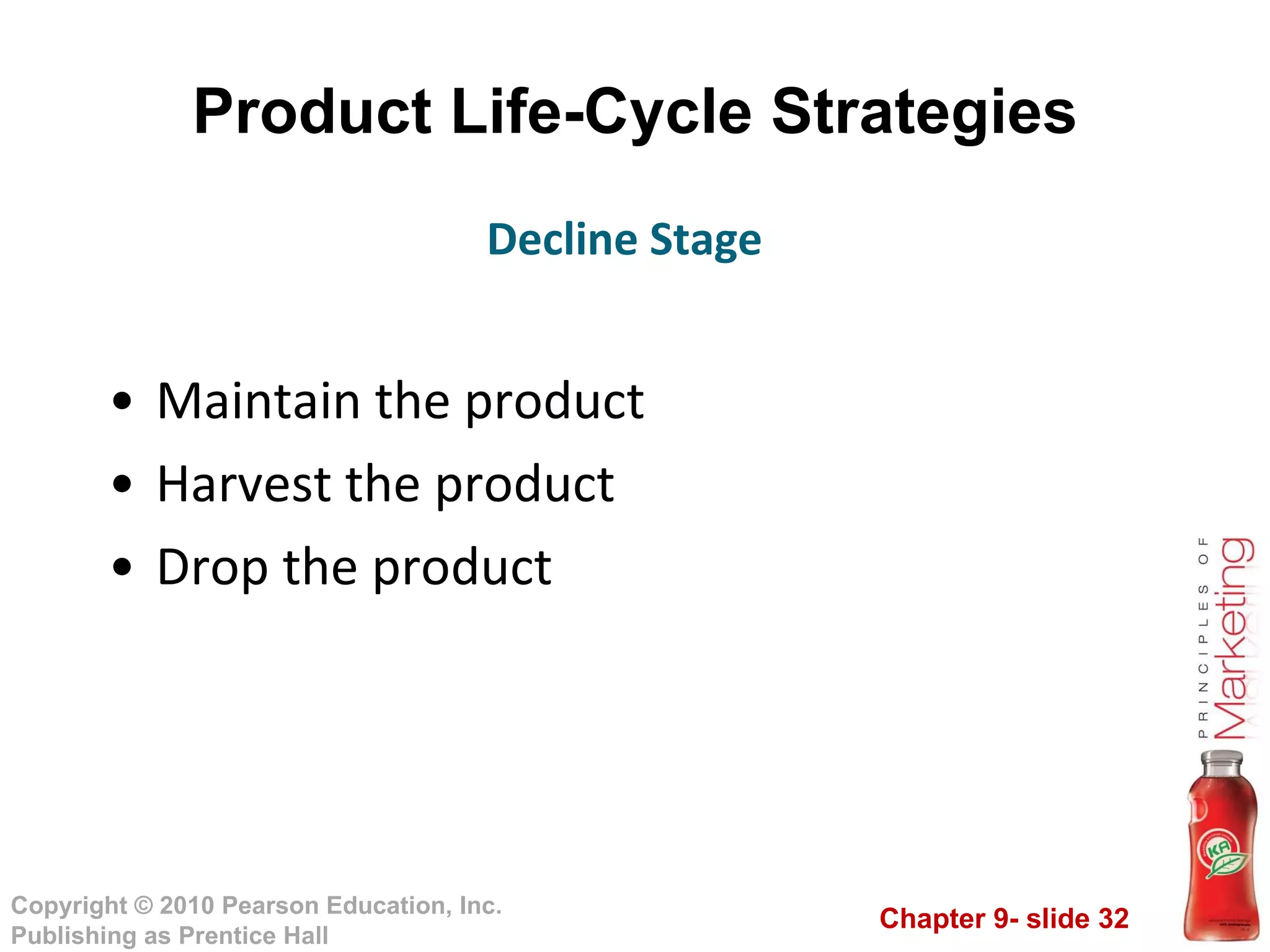 Product Life-Cycle Strategies Maintain the product Harvest the product Drop the product Decline Stage 