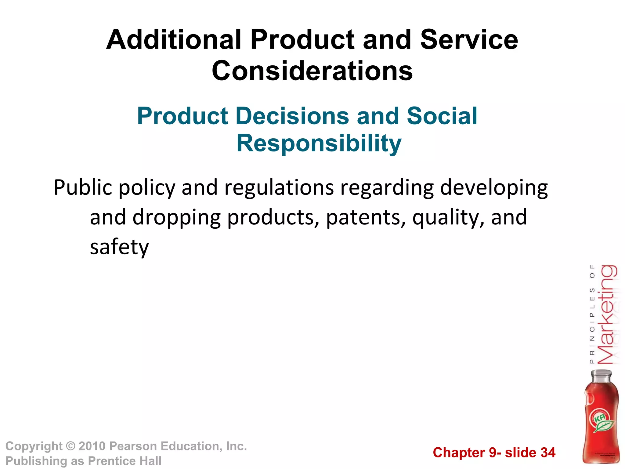 Additional Product and Service Considerations Public policy and regulations regarding developing and dropping products, patents, quality, and safety Product Decisions and Social Responsibility 