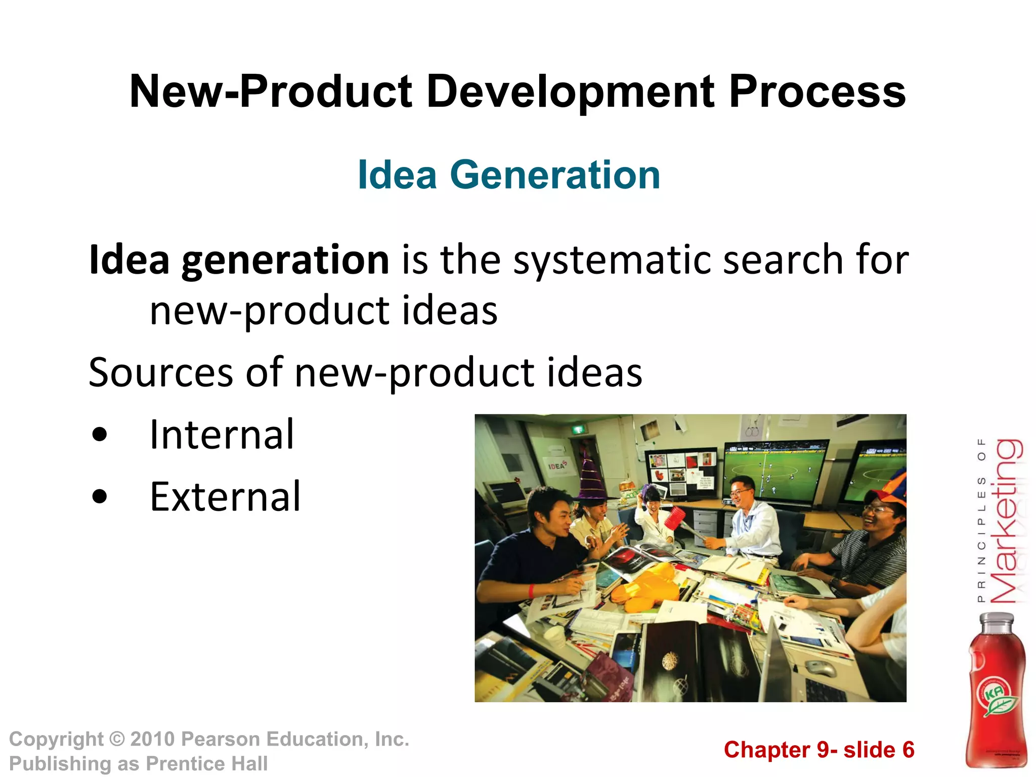 New-Product Development Process Idea generation  is the systematic search for new-product ideas Sources of new-product ideas Internal  External Idea Generation 