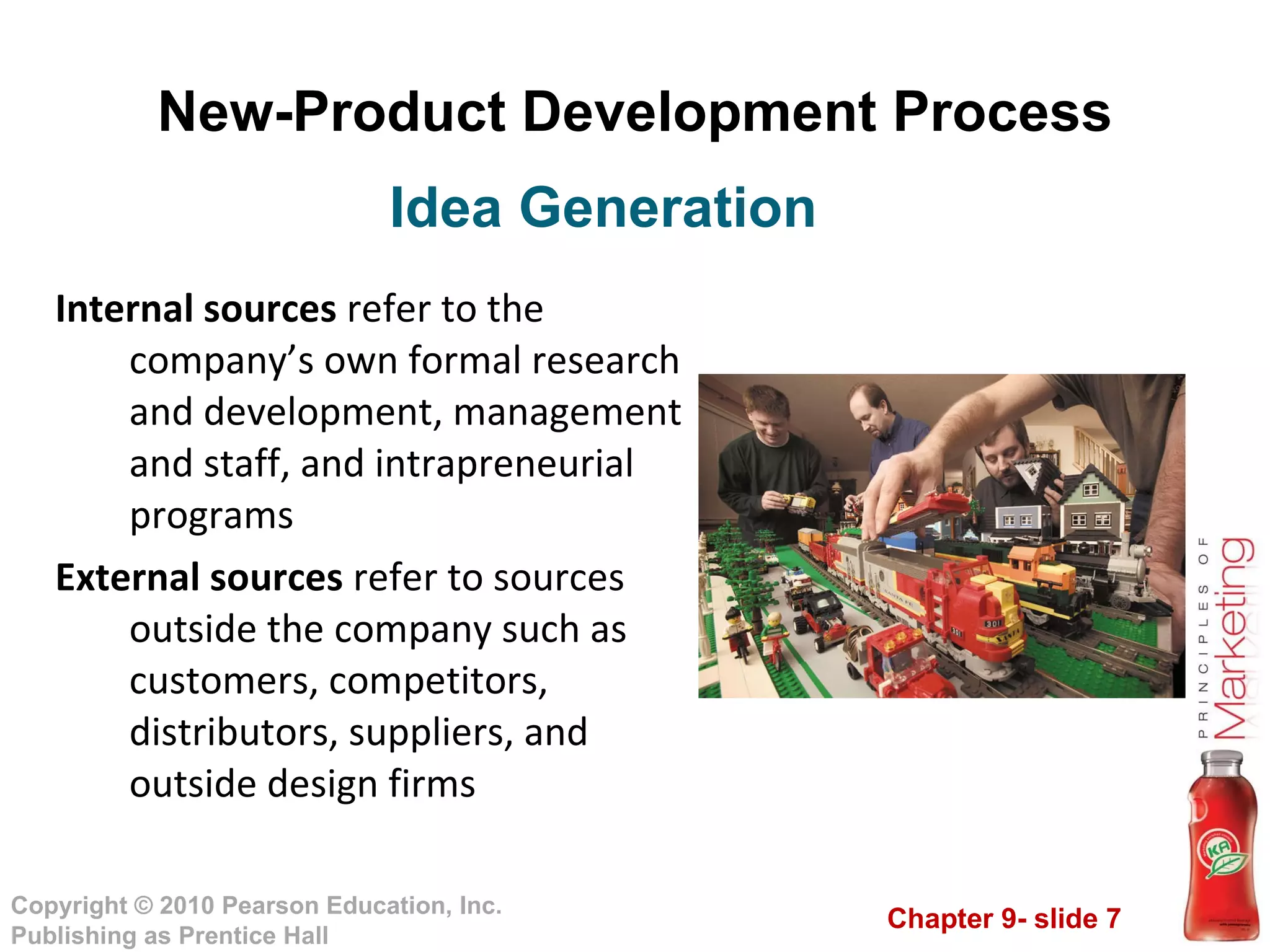 New-Product Development Process Internal sources  refer to the company’s own formal research and development, management and staff, and intrapreneurial programs External sources  refer to sources outside the company such as customers, competitors, distributors, suppliers, and outside design firms Idea Generation 