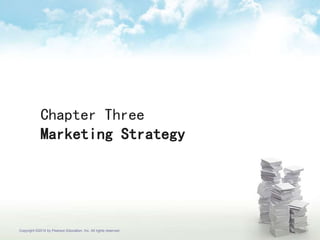 Chapter Three
Marketing Strategy
Copyright ©2014 by Pearson Education, Inc. All rights reserved
 