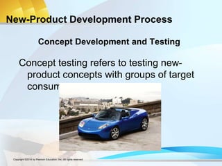 New-Product Development Process
Concept testing refers to testing new-
product concepts with groups of target
consumers
Concept Development and Testing
Copyright ©2014 by Pearson Education, Inc. All rights reserved
 