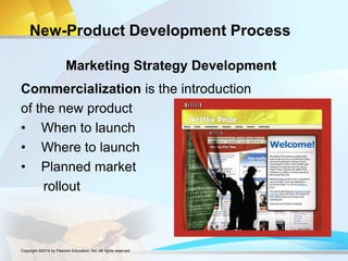 New-Product Development Process
Commercialization is the introduction
of the new product
• When to launch
• Where to launch
• Planned market
rollout
Marketing Strategy Development
Copyright ©2014 by Pearson Education, Inc. All rights reserved
 