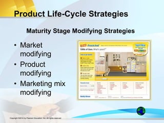 Product Life-Cycle Strategies
• Market
modifying
• Product
modifying
• Marketing mix
modifying
Maturity Stage Modifying Strategies
Copyright ©2014 by Pearson Education, Inc. All rights reserved
 