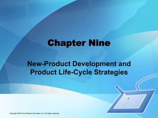 Chapter Nine
New-Product Development and
Product Life-Cycle Strategies
Copyright ©2014 by Pearson Education, Inc. All rights reserved
 