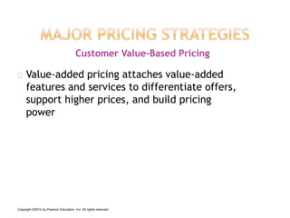 Value-added pricing attaches value-added
features and services to differentiate offers,
support higher prices, and build pricing
power
Customer Value-Based Pricing
Copyright ©2014 by Pearson Education, Inc. All rights reserved
 