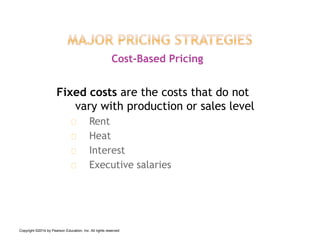 Fixed costs are the costs that do not
vary with production or sales level
Rent
Heat
Interest
Executive salaries
Cost-Based Pricing
Copyright ©2014 by Pearson Education, Inc. All rights reserved
 