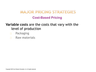 Variable costs are the costs that vary with the
level of production
Packaging
Raw materials
Cost-Based Pricing
Copyright ©2014 by Pearson Education, Inc. All rights reserved
 