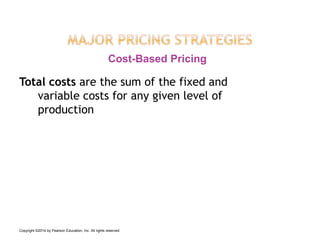 Total costs are the sum of the fixed and
variable costs for any given level of
production
Cost-Based Pricing
Copyright ©2014 by Pearson Education, Inc. All rights reserved
 