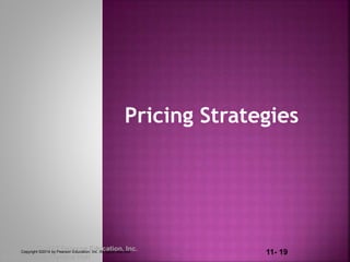 11- 19Copyright © 2012 Pearson Education, Inc.
Publishing as Prentice Hall
Pricing Strategies
Copyright ©2014 by Pearson Education, Inc. All rights reserved
 